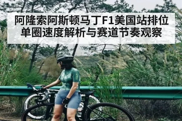 阿隆索阿斯顿马丁F1美国站排位单圈速度解析与赛道节奏观察 | c7c7.vip，c7c7.app